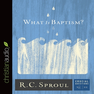 What Is Baptism? (Crucial Questions #11) By R. C. Sproul, George W. Sarris (Read by) Cover Image