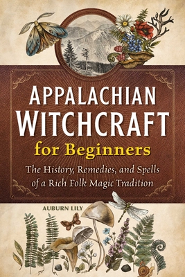 Appalachian Witchcraft for Beginners: The History, Remedies, and Spells of a Rich Folk Magic Tradition Cover Image