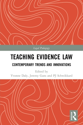 Teaching Evidence Law: Contemporary Trends and Innovations (Legal Pedagogy) By Yvonne Daly (Editor), Jeremy Gans (Editor), Pj Schwikkard (Editor) Cover Image