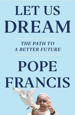 Let Us Dream: The Path to a Better Future By Pope Francis Cover Image