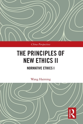 The Principles of New Ethics II: Normative Ethics I (China Perspectives) By Wang Haiming Cover Image