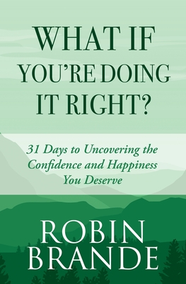 What If You're Doing It Right?: 31 Days To Uncovering the Confidence and Happiness You Deserve (Creative Living #1) Cover Image