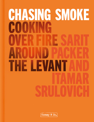 Honey & Co: Chasing Smoke: Cooking Over Fire Around the Levant Cover Image