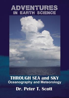 Through Sea and Sky: Oceanography and Meteorology (Adventures in Earth Science #7) By Peter T. Scott, Peter T. Scott (Photographer), Peter T. Scott (Illustrator) Cover Image
