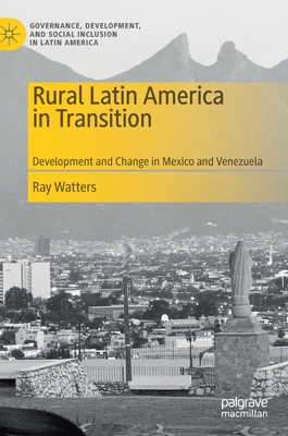 Rural Latin America in Transition: Development and Change in Mexico and Venezuela (Governance) By Ray Watters Cover Image