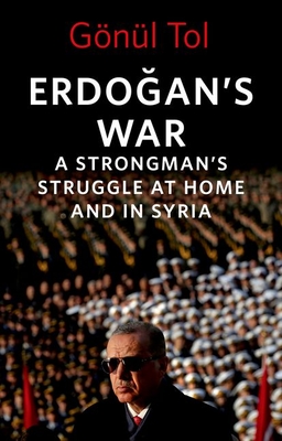 Erdoğan's War: A Strongman's Struggle at Home and in Syria By Gönül Tol Cover Image