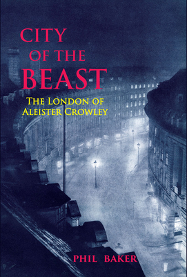 City of the Beast: The London of Aleister Crowley By Phil Baker, Timothy Smith (Foreword by) Cover Image