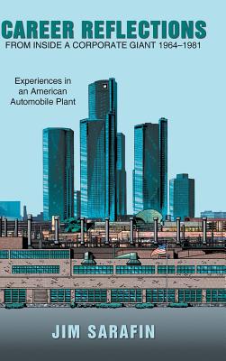 Career Reflections from Inside a Corporate Giant 1964-1981: Experiences in an American Automobile Plant By Jim Sarafin Cover Image