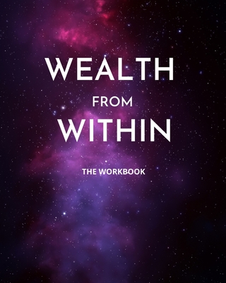 Wealth from Within: the Workbook: Companion Guide for Manifestation and Law  of Attraction Work, Includes Writing Prompts, Meditation Exerc (Paperback)  | Quail Ridge Books