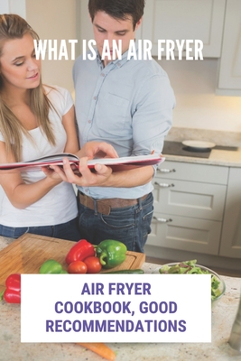 What Is An Air Fryer: Air Fryer Cookbook, Good Recommendations: Baked Potatoes In Air Fryer Cover Image