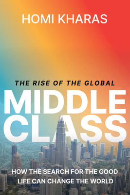 The Rise of the Global Middle Class: How the Search for the Good Life Can Change the World Cover Image