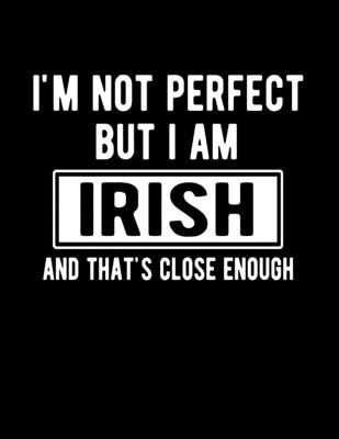 I'm Not Perfect But I Am Irish And That's Close Enough: Funny Irish  Notebook Heritage Gifts 100 Page Notebook  Irish Gifts (Paperback) |  Barrett Bookstore