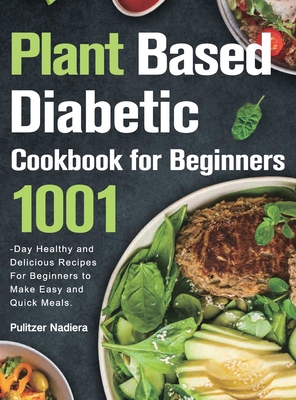 Plant Based Diabetic Cookbook for Beginners By Pulitzer Nadiera Cover Image