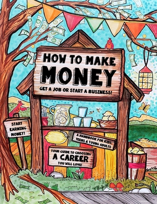 How to Make Money - A Handbook for Teens, Kids & Young Adults: What Do You Want to Be When You Grow Up? What do You Want to Be Now? Dishwashers, Docto (All about Money & How to Make Money Set #2)