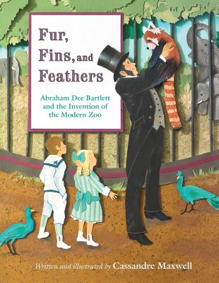 Fur, Fins, and Feathers: Abraham Dee Bartlett and the Invention of the Modern Zoo By Cassandre Maxwell Cover Image