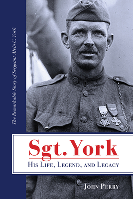 Sgt. York His Life, Legend, and Legacy: The Remarkable Story of Sergeant Alvin C. York By John Perry, BA Cover Image