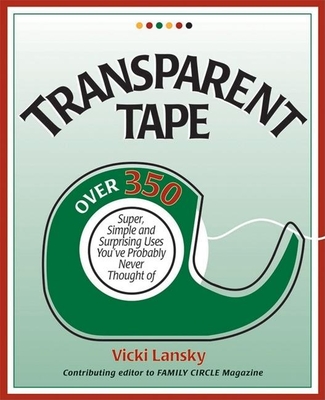 Transparent Tape: Over 350 Super, Simple, and Surprising Uses You've Probably Never Thought of Cover Image