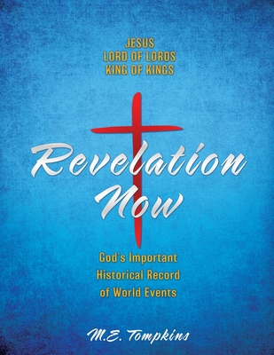 Revelation Now: JESUS LORD OF LORDS KING OF KINGS God's Important Historical Record of World Events Cover Image