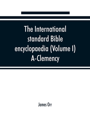 The International standard Bible encyclopaedia (Volume I) A-Clemency Cover Image