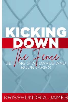 Kicking Down the Fence: Raising Your Standards and Boundaries Cover Image