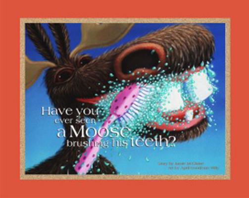 Cover for Have You Ever Seen A Moose Brushing His Teeth?