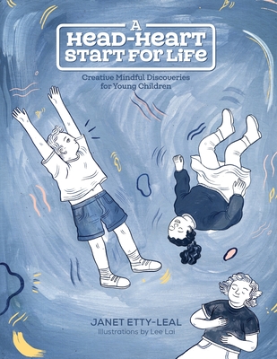 A Head-Heart Start For Life: Creative Mindful Discoveries for Young Children By Lee Lai (Illustrator), Janet Etty-Leal Cover Image