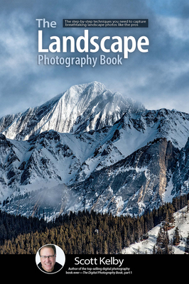 The Landscape Photography Book: The Step-By-Step Techniques You Need to Capture Breathtaking Landscape Photos Like the Pros By Scott Kelby Cover Image