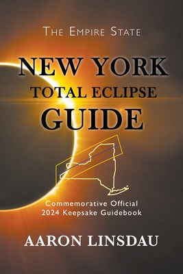 New York Total Eclipse Guide: Official Commemorative 2024 Keepsake Guidebook (2024 Total Eclipse Guide) By Aaron Linsdau Cover Image