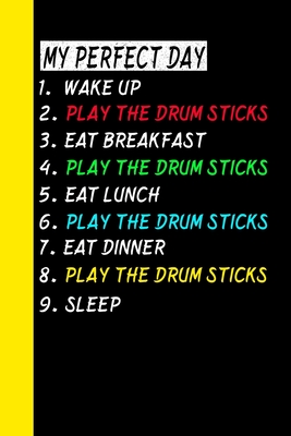 My Perfect Day Wake Up Play The Drum Sticks Eat Breakfast Play The Drum Sticks Eat Lunch Play The Drum Sticks Eat Dinner Play The Drum Sticks Sleep: M