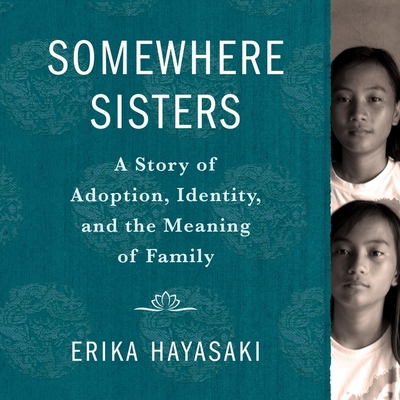 Somewhere Sisters: A Story of Adoption, Identity, and the Meaning of Family By Erika Hayasaki, Vyvy Nguyen (Read by) Cover Image