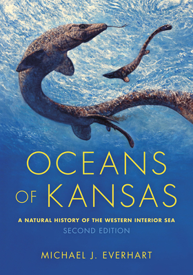 Oceans of Kansas, Second Edition: A Natural History of the Western Interior Sea (Life of the Past) By Michael J. Everhart Cover Image