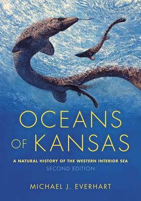 Oceans of Kansas, Second Edition: A Natural History of the Western Interior Sea (Life of the Past) Cover Image