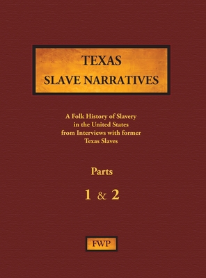 Texas Slave Narratives - Parts 1 & 2: A Folk History of Slavery in the United States from Interviews with Former Slaves (Fwp Slave Narratives #16)