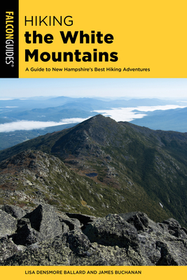 Hiking the White Mountains: A Guide to New Hampshire's Best Hiking Adventures (Regional Hiking) By Lisa Ballard, James Buchanan (Revised by) Cover Image