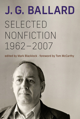 Selected Nonfiction, 1962-2007 By J. G. Ballard, Mark Blacklock (Editor), Tom McCarthy (Foreword by) Cover Image