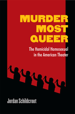 Murder Most Queer: The Homicidal Homosexual in the American Theater (Triangulations: Lesbian/Gay/Queer Theater/Drama/Performance) By Jordan Schildcrout Cover Image