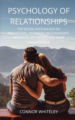 Psychology of Relationships: The Social Psychology of Friendships, Romantic Relationships, Prosocial Behaviour and More Third Edition (Introductory #22) Cover Image