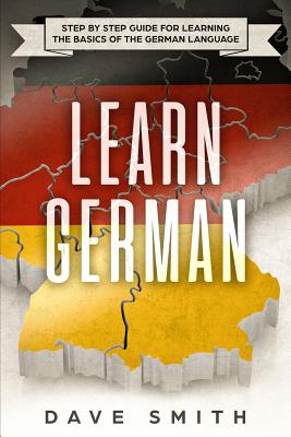 Learn German: Step by Step Guide For Learning The Basics of The German Language By Dave Smith Cover Image