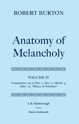 The Anatomy of Melancholy: Volume IV: Commentary Up to Part 1, Section 2, Member 3, Subsection 15, Misery of Schollers Cover Image