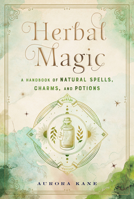 Herbal Magic: A Handbook of Natural Spells, Charms, and Potions (Mystical Handbook #7) By Aurora Kane Cover Image