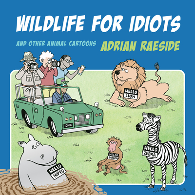 Wildlife for Idiots: And Other Animal Cartoons By Adrian Raeside Cover Image