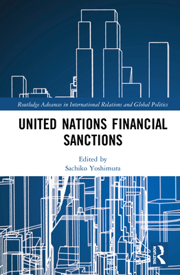 United Nations Financial Sanctions (Routledge Advances in International Relations and Global Pol) By Sachiko Yoshimura (Editor) Cover Image