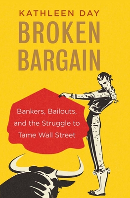 Broken Bargain: Bankers, Bailouts, and the Struggle to Tame Wall Street By Kathleen Day Cover Image