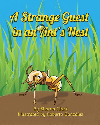 A Strange Guest in an Ant's Nest: A Children's Nature Picture Book, a Fun Ant Story That Kids Will Love (Educational Science (Insect) #2) By Sharon Clark, Roberto Gonzalez (Illustrator) Cover Image