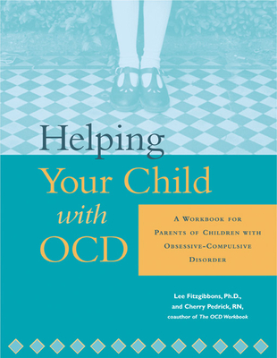 Helping Your Child with Ocd: A Workbook for Parents of Children with Obsessive-Compulsive Disorder Cover Image