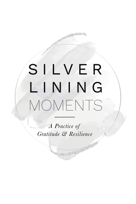Silver Lining Moments: A Practice of Gratitude & Resilience By Kerry Raleigh Cover Image