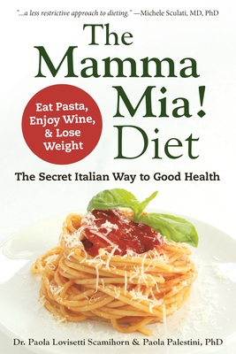 The Mamma Mia! Diet: The Secret Italian Way to Good Health - Eat Pasta, Enjoy Wine, & Lose Weight By Paola Lovisetti Scamihorn, Paola Palestini Cover Image