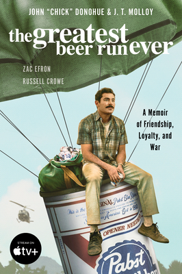 The Greatest Beer Run Ever [Movie Tie-In]: A Memoir of Friendship, Loyalty, and War By John "Chick" Donohue, J. T. Molloy Cover Image