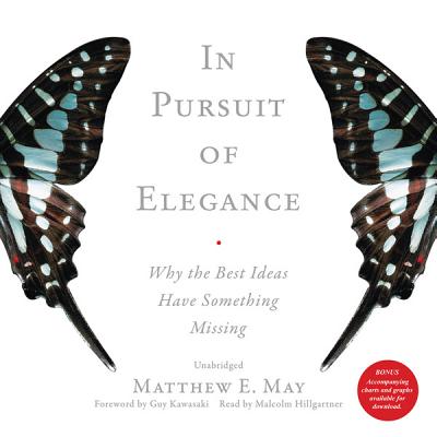 In Pursuit of Elegance: Why the Best Ideas Have Something Missing By Matthew E. May, Malcolm Hillgartner (Read by), Guy Kawasaki (Foreword by) Cover Image