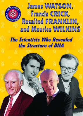 James Watson, Francis Crick, Rosalind Franklin, and Maurice Wilkins: The Scientists Who Revealed the Structure of DNA Cover Image